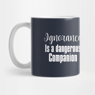 Ignorance Is a Dangerous Companion Mug
